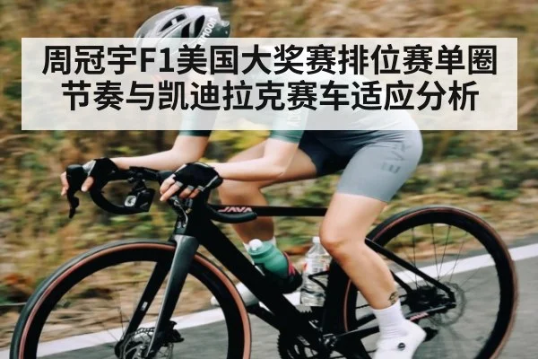 周冠宇F1美国大奖赛排位赛单圈节奏与凯迪拉克赛车适应分析